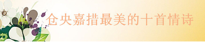 關(guān)于倉央嘉措的十大經(jīng)典詩詞精選,倉央嘉措最美的十首情詩